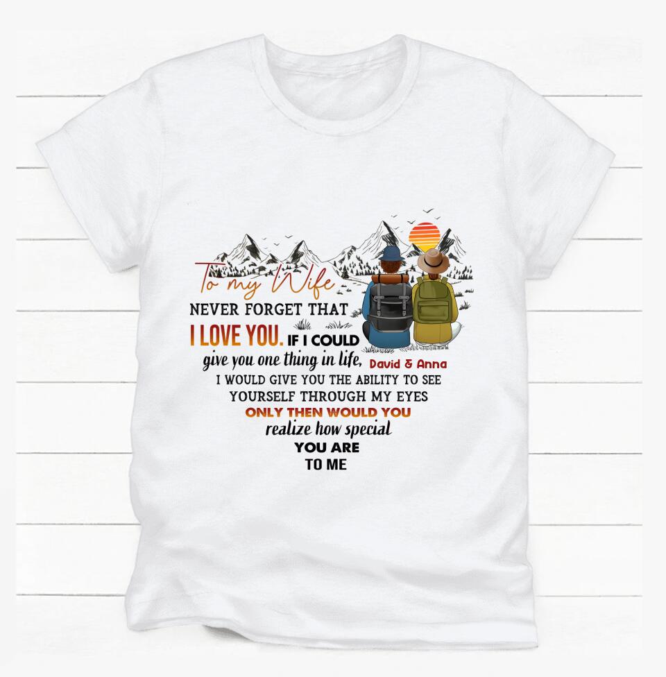 To My Wife Never Forget That I Love You If I Could Give You One Thing In Life - Personalized T-Shirt