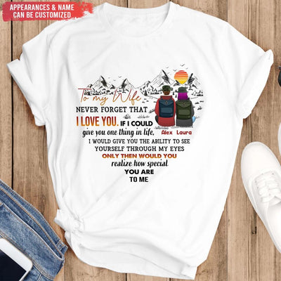 To My Wife Never Forget That I Love You If I Could Give You One Thing In Life - Personalized T-Shirt