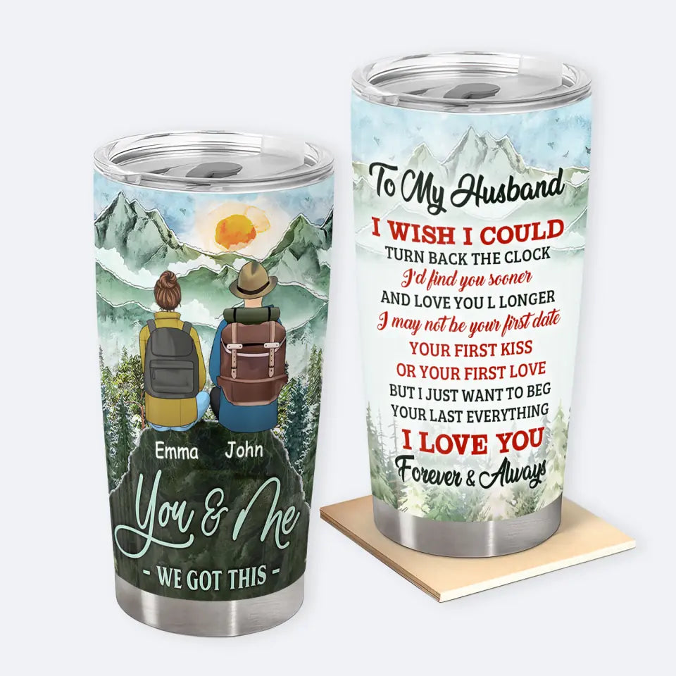 To My Husband I Wish I Could Turn Back The Clock I&#39;d Find You Sooner And Love You - Personalized Tumbler