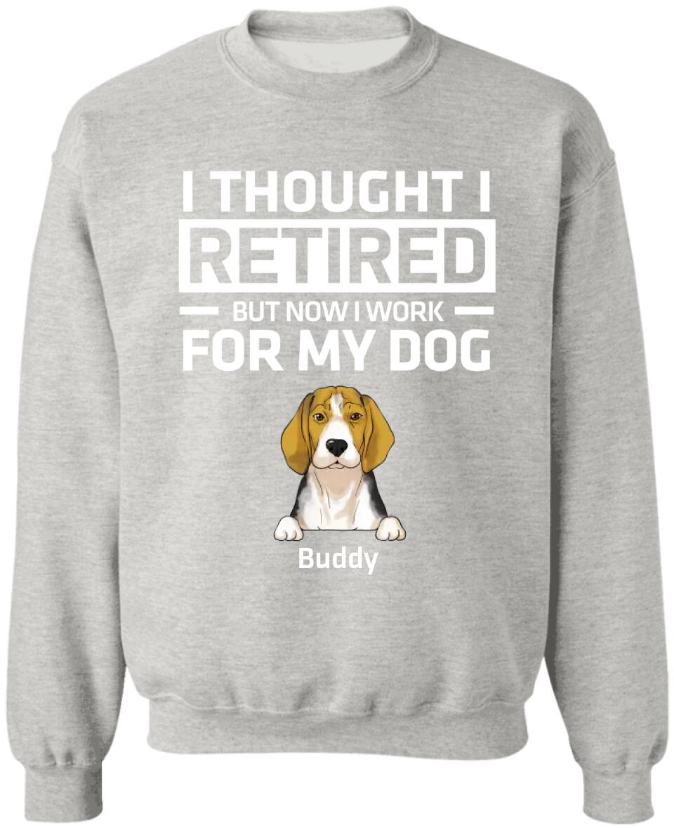 I Thought I Retired But Now I Work For My Dog - Personalized Dog Lovers Shirt - Funny Retirement Gift - Retired Dog Mom Shirt