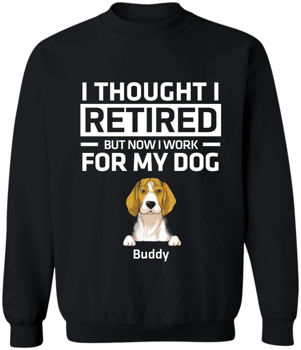 I Thought I Retired But Now I Work For My Dog - Personalized Dog Lovers Shirt - Funny Retirement Gift - Retired Dog Mom Shirt