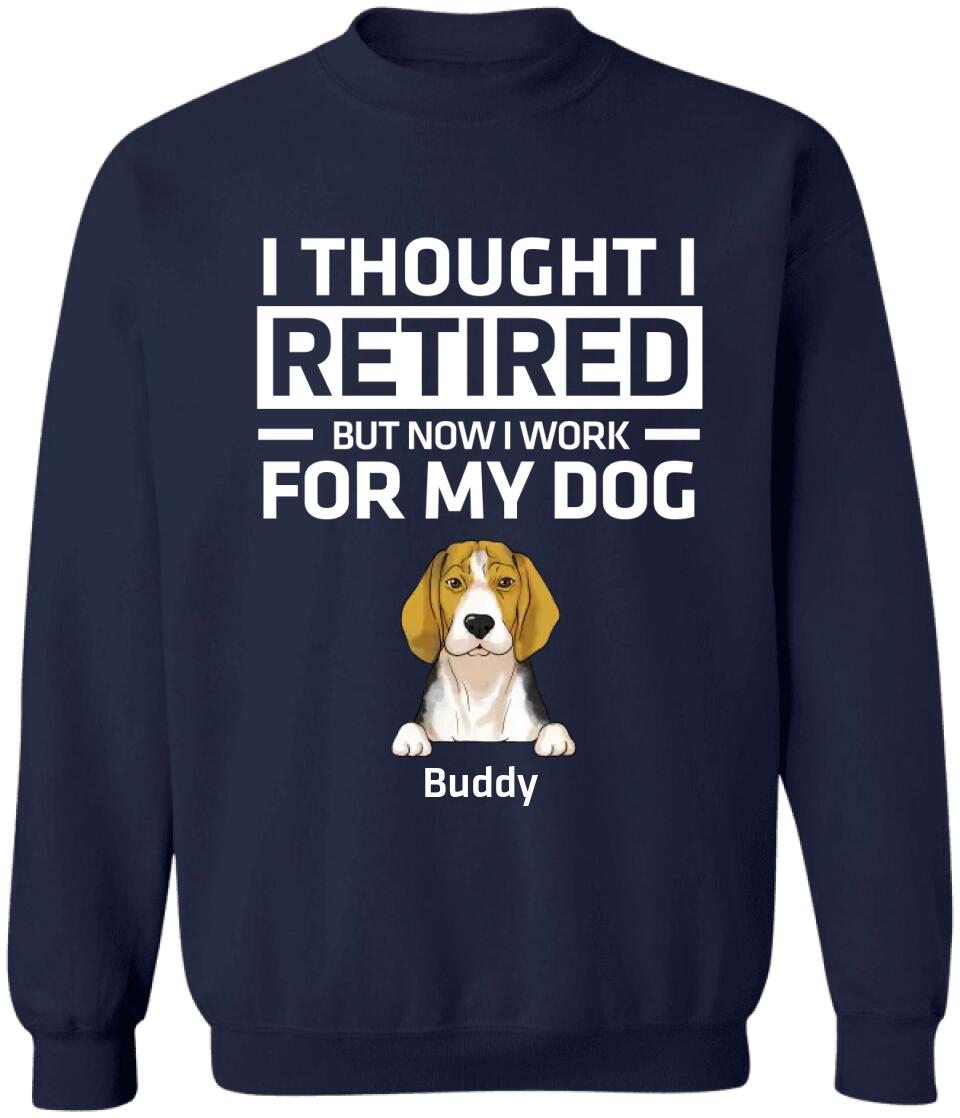 I Thought I Retired But Now I Work For My Dog - Personalized Dog Lovers Shirt - Funny Retirement Gift - Retired Dog Mom Shirt
