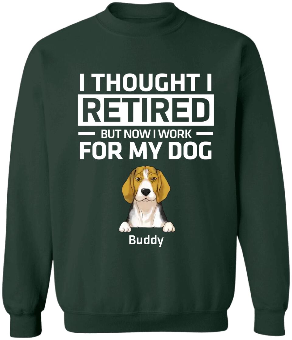 I Thought I Retired But Now I Work For My Dog - Personalized Dog Lovers Shirt - Funny Retirement Gift - Retired Dog Mom Shirt