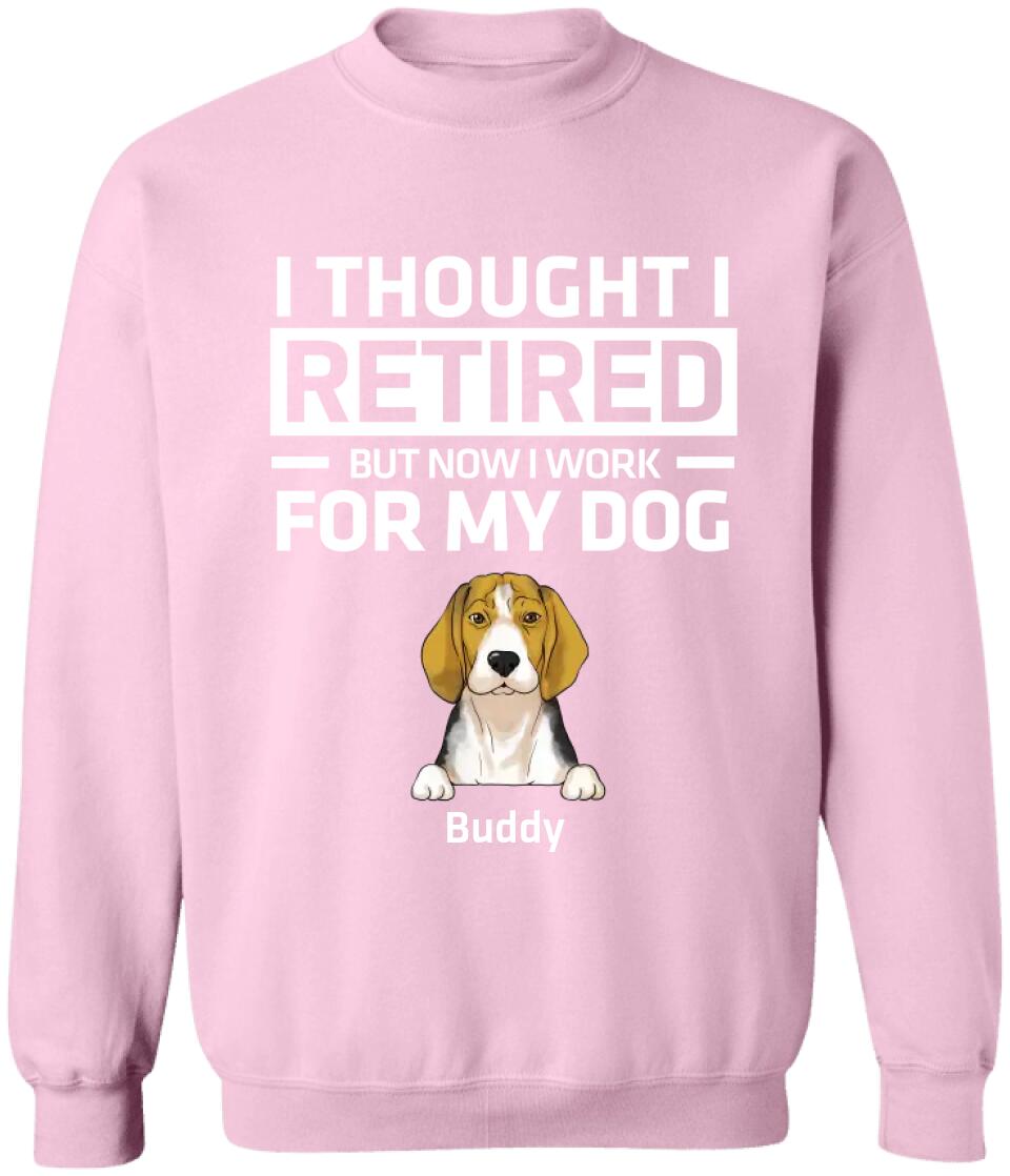 I Thought I Retired But Now I Work For My Dog - Personalized Dog Lovers Shirt - Funny Retirement Gift - Retired Dog Mom Shirt