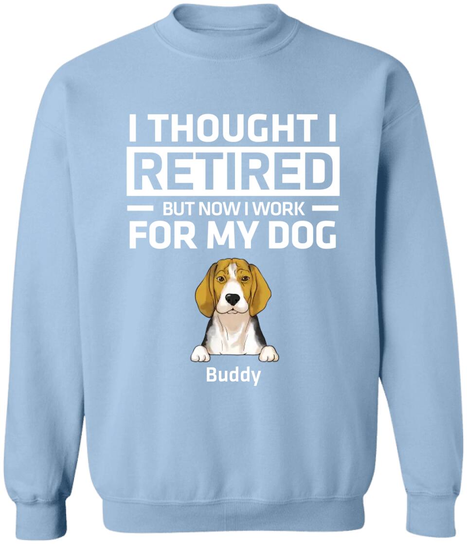 I Thought I Retired But Now I Work For My Dog - Personalized Dog Lovers Shirt - Funny Retirement Gift - Retired Dog Mom Shirt
