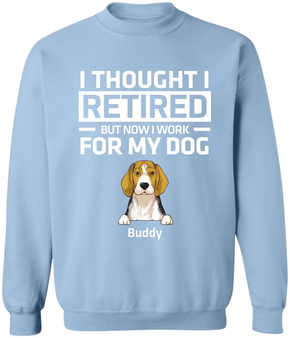 I Thought I Retired But Now I Work For My Dog - Personalized Dog Lovers Shirt - Funny Retirement Gift - Retired Dog Mom Shirt