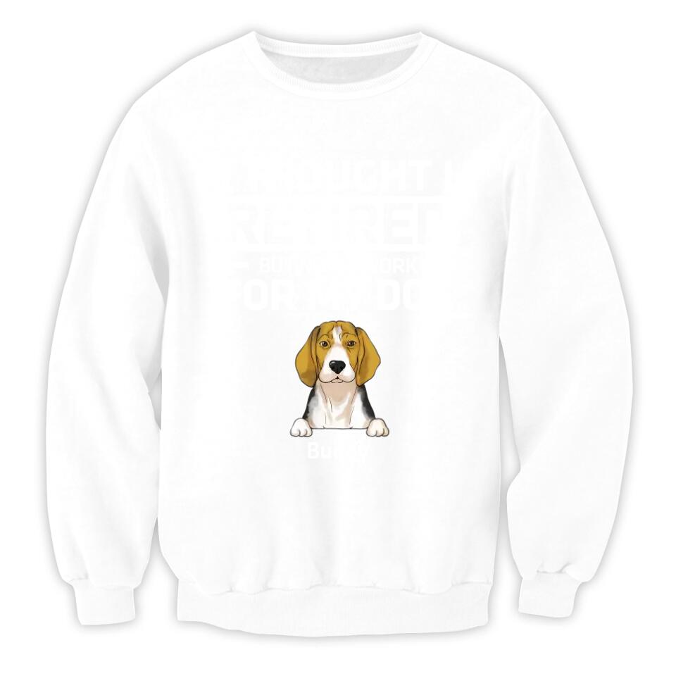 I Thought I Retired But Now I Work For My Dog - Personalized Dog Lovers Shirt - Funny Retirement Gift - Retired Dog Mom Shirt