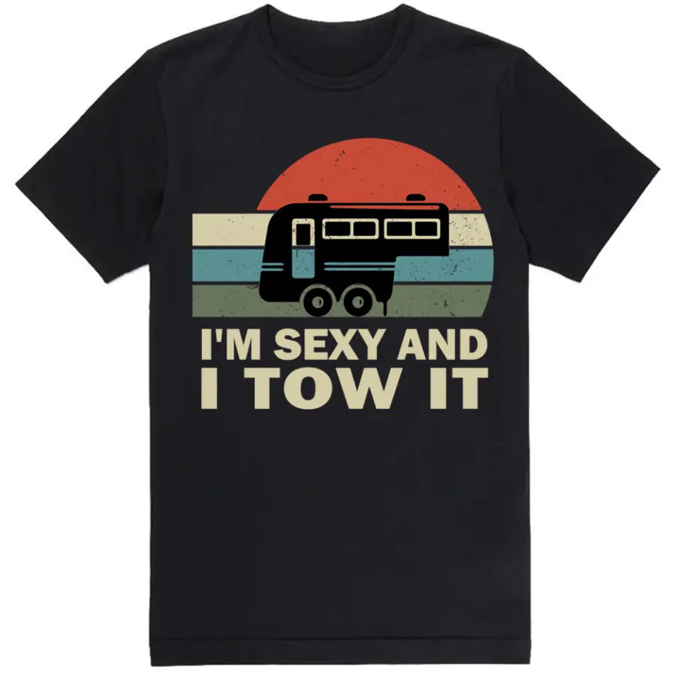 I'm Sexy And I Tow It - Personalized Camping Shirt - Rv Gifts For Men - Camper Gifts - Rv Tshirt, Camper Shirt