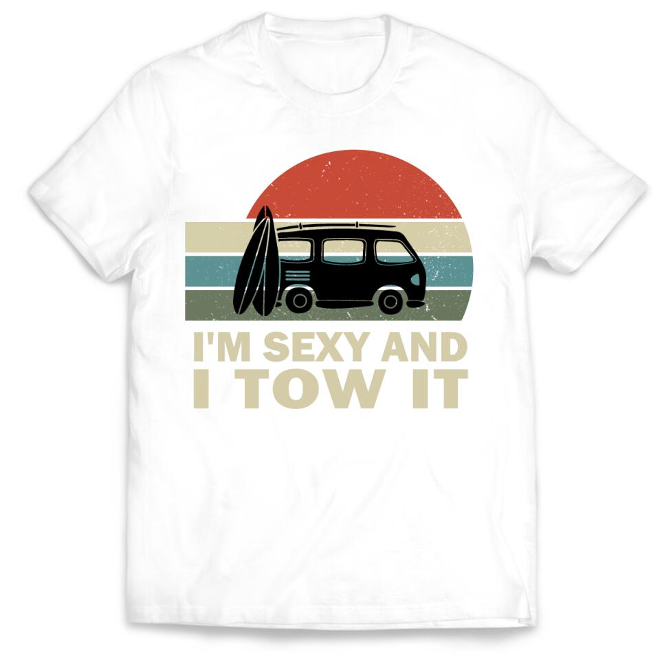 I'm Sexy And I Tow It - Personalized Camping Shirt - Rv Gifts For Men - Camper Gifts - Rv Tshirt, Camper Shirt