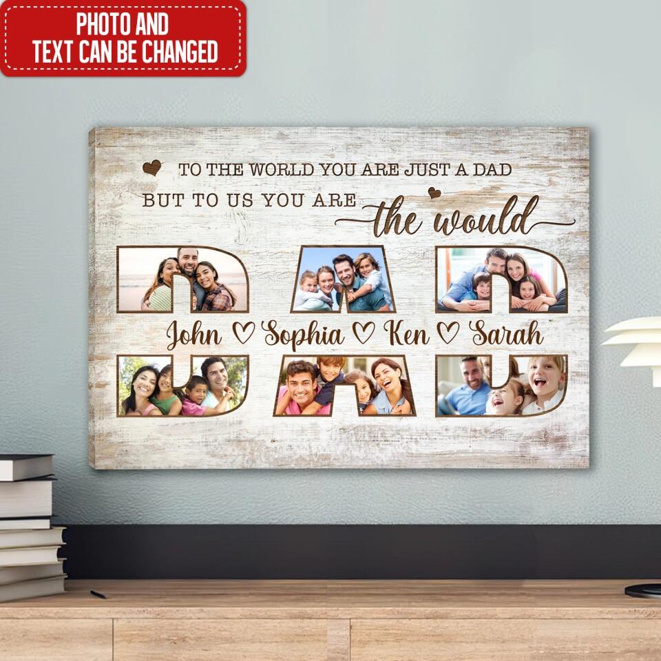 To The World You Are Just A Dad But To Us You Are The World - Personalized Canvas, Gift For Family