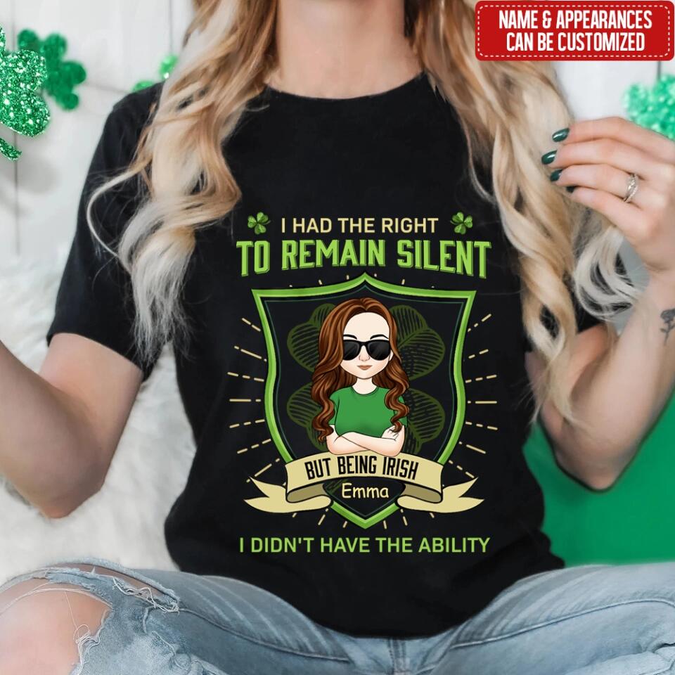 I Had The Right To Remain Silent But Being Irish I Didn't Have The Ability - Personalized T-Shirt