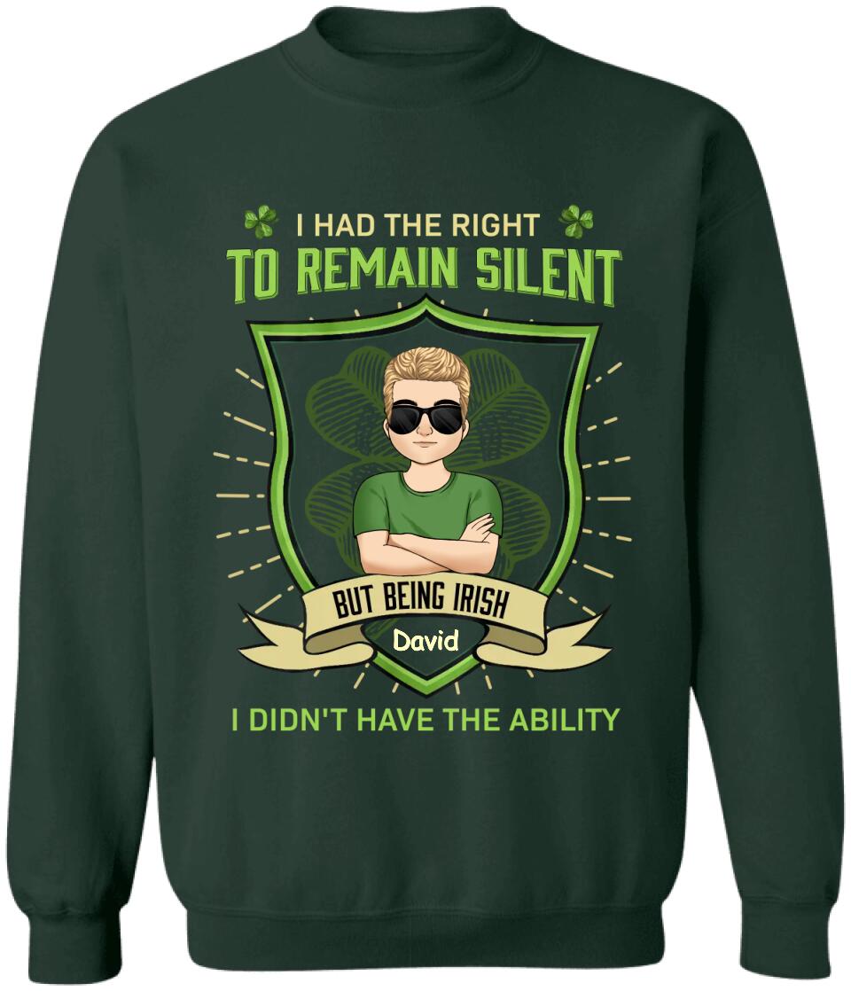 I Had The Right To Remain Silent But Being Irish I Didn't Have The Ability - Personalized T-Shirt