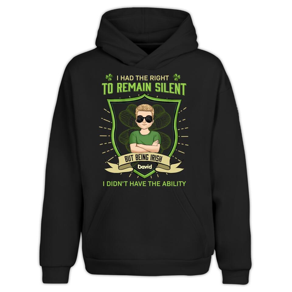 I Had The Right To Remain Silent But Being Irish I Didn't Have The Ability - Personalized T-Shirt
