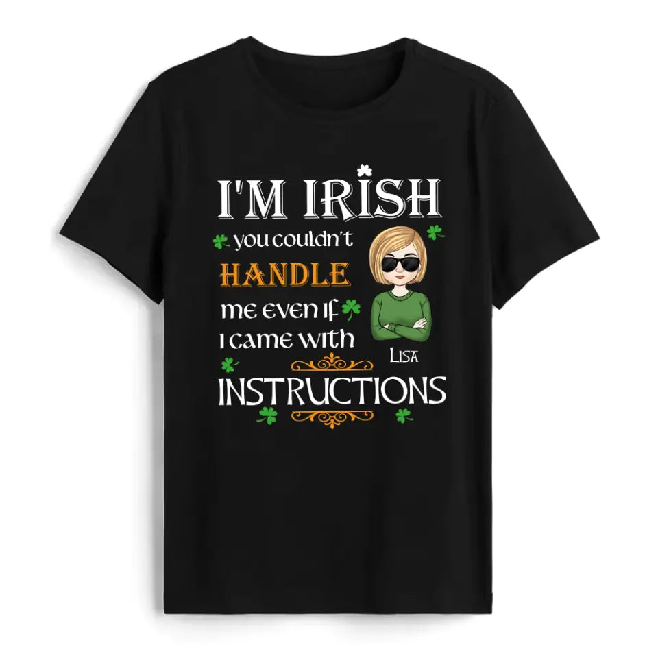 I’m Irish You Couldn’t Handle Me Even If I Came With Instructions - Personalized St Patricks Day T-shirt - TS649