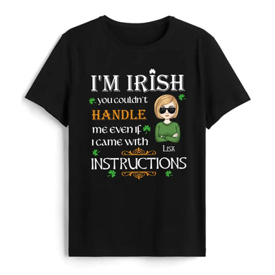 I’m Irish You Couldn’t Handle Me Even If I Came With Instructions - Personalized St Patricks Day T-shirt - TS649