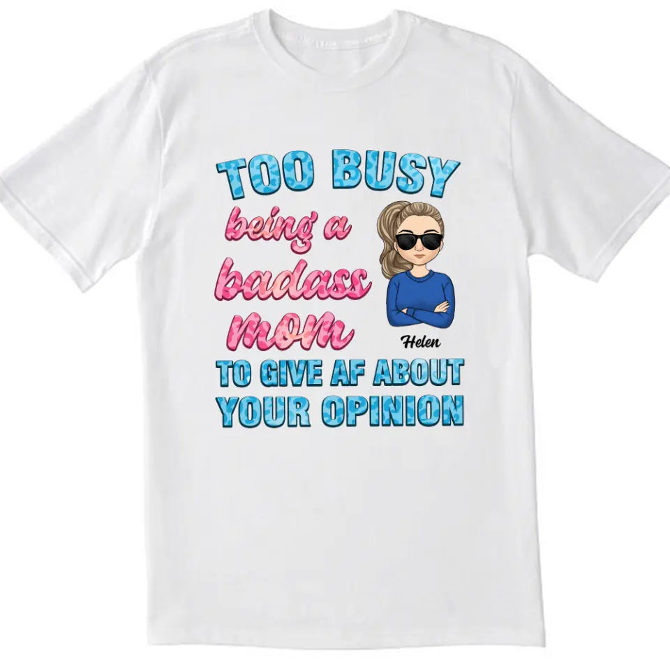Too Busy Being A Badass Mom To Give AF About Your Opinion - Personalized Funny Mom Shirt - Mom Gift - Mothers Day Gift