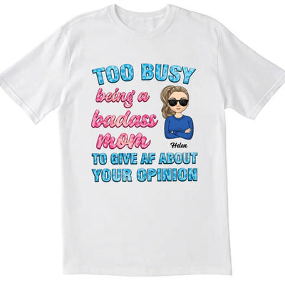 Too Busy Being A Badass Mom To Give AF About Your Opinion - Personalized Funny Mom Shirt - Mom Gift - Mothers Day Gift