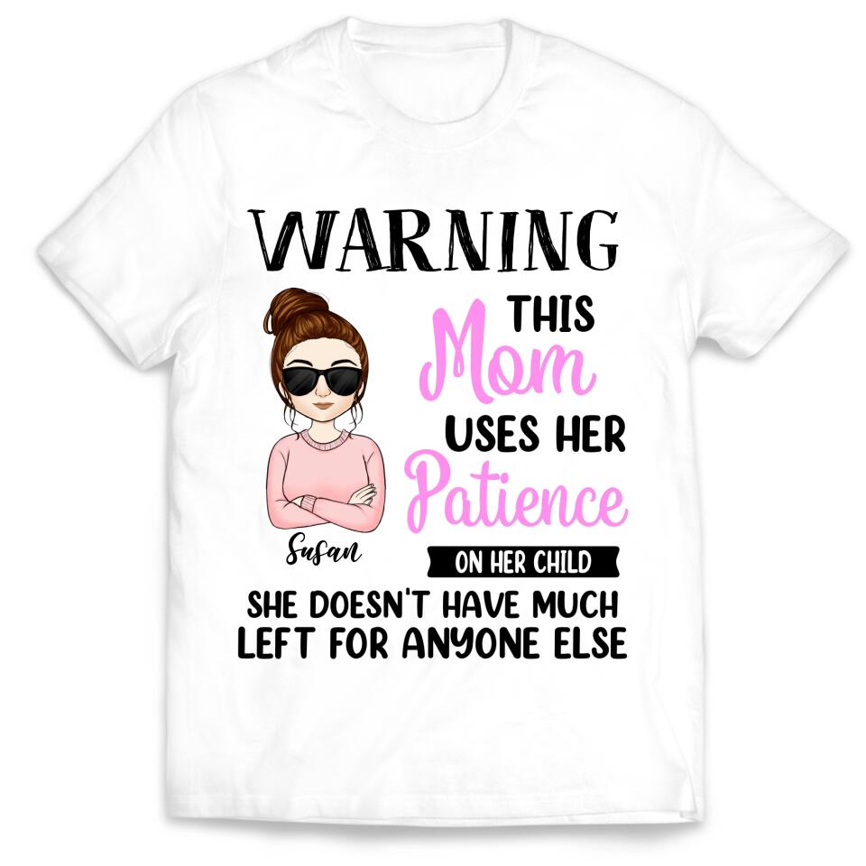 Warning This Mom Uses Her Patience On Her Child - Personalized Mom Shirt - Mom Gift - Mother's Day Shirt