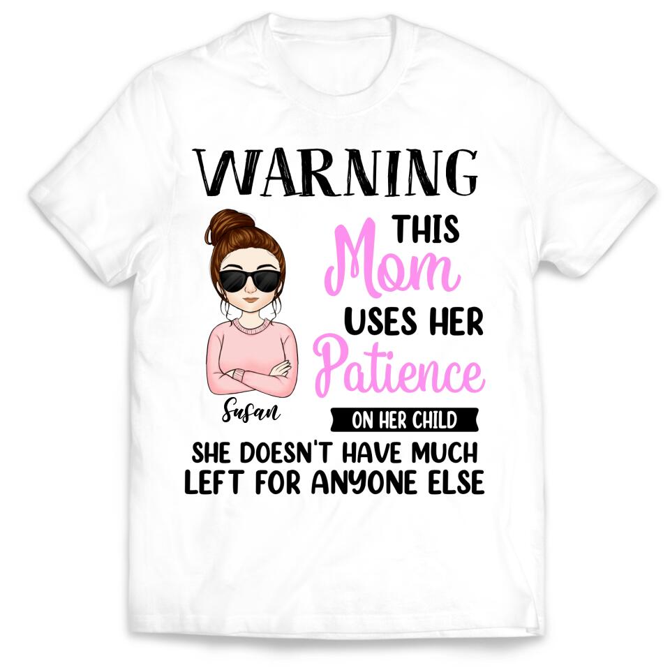 Warning This Mom Uses Her Patience On Her Child - Personalized Mom Shirt - Mom Gift - Mother's Day Shirt