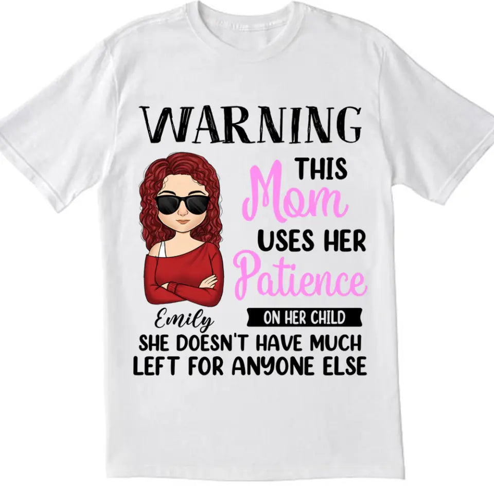 Warning This Mom Uses Her Patience On Her Child - Personalized Mom Shirt - Mom Gift - Mother's Day Shirt