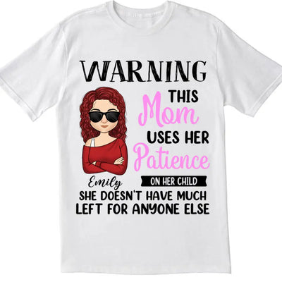 Warning This Mom Uses Her Patience On Her Child - Personalized Mom Shirt - Mom Gift - Mother's Day Shirt