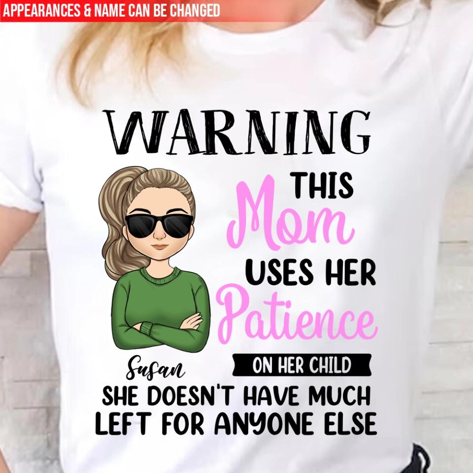 Warning This Mom Uses Her Patience On Her Child - Personalized Mom Shirt - Mom Gift - Mother's Day Shirt