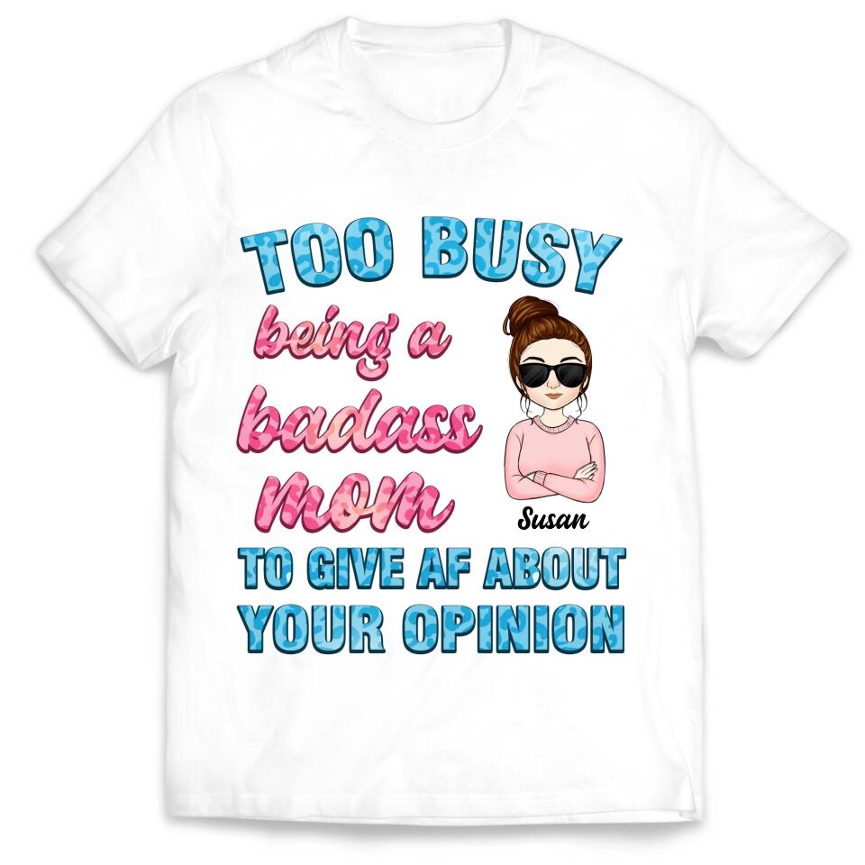 Too Busy Being A Badass Mom To Give AF About Your Opinion - Personalized Funny Mom Shirt - Mom Gift - Mothers Day Gift