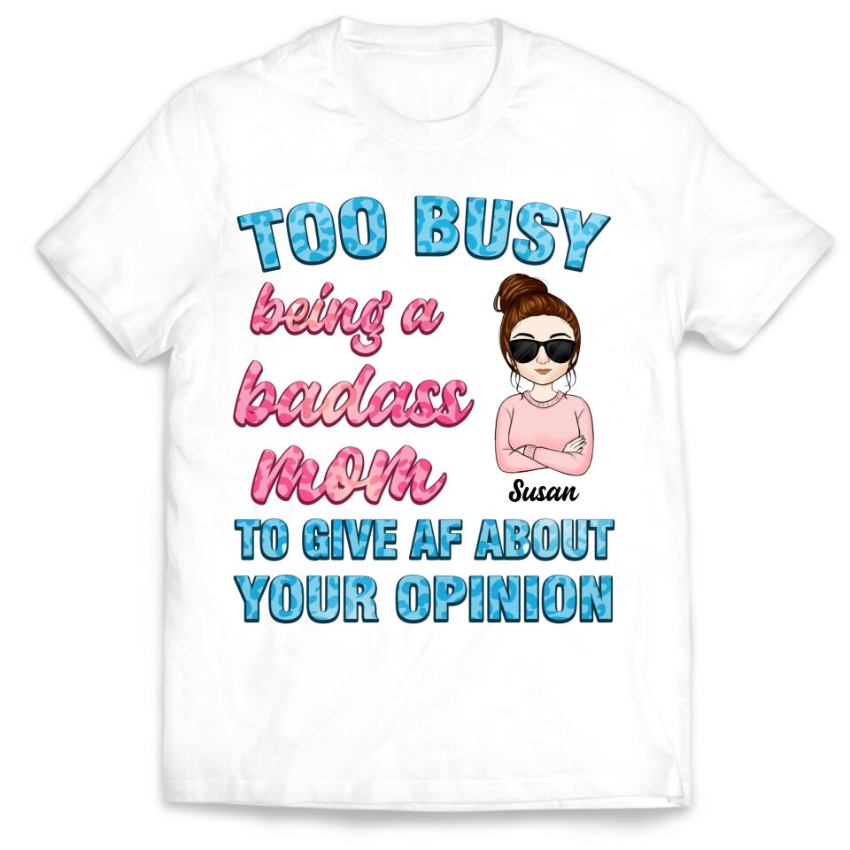 Too Busy Being A Badass Mom To Give AF About Your Opinion - Personalized Funny Mom Shirt - Mom Gift - Mothers Day Gift