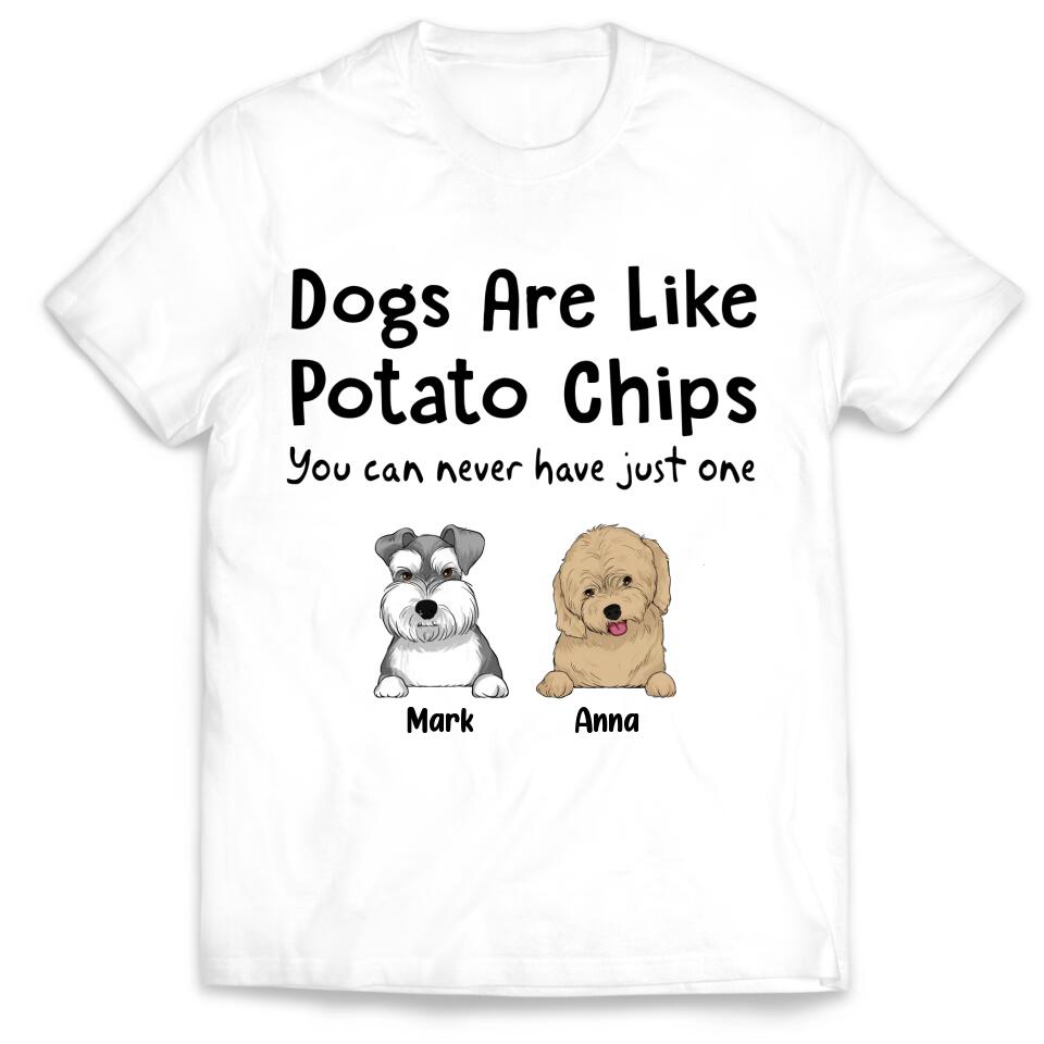 Dogs Are Like Potato Chips You Can Never Have Just One - Personalized  T-Shirt