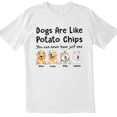 Dogs Are Like Potato Chips You Can Never Have Just One - Personalized  T-Shirt