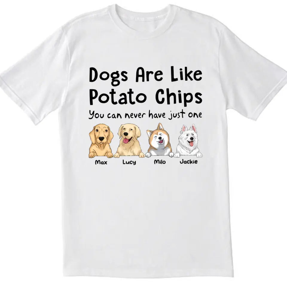 Dogs Are Like Potato Chips You Can Never Have Just One - Personalized  T-Shirt