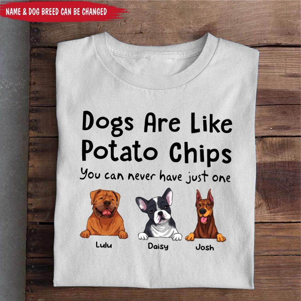 Dogs Are Like Potato Chips You Can Never Have Just One - Personalized  T-Shirt