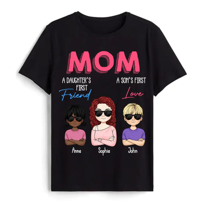 Mom A Daughter's First Friend A Son's First Love - Personalized Mom Shirt - Mothers Day Gift