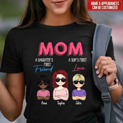 Mom A Daughter's First Friend A Son's First Love - Personalized Mom Shirt - Mothers Day Gift