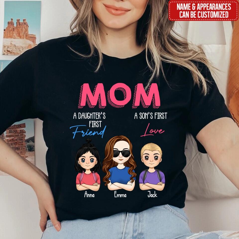 Mom A Daughter's First Friend A Son's First Love - Personalized Mom Shirt - Mothers Day Gift