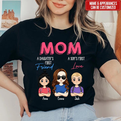 Mom A Daughter's First Friend A Son's First Love - Personalized Mom Shirt - Mothers Day Gift