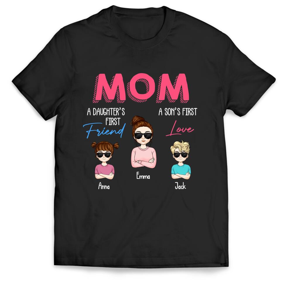 Mom A Daughter's First Friend A Son's First Love - Personalized Mom Shirt - Mothers Day Gift