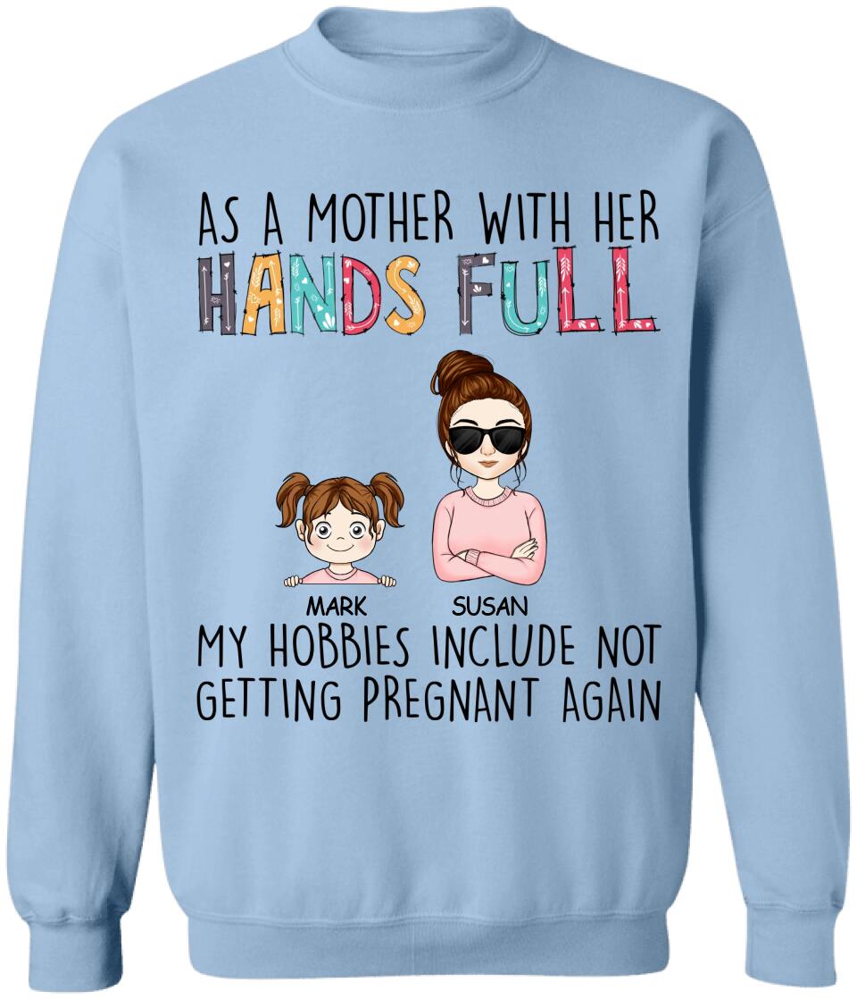 As A Mother With Her Hands Full My Hobbies Include Not Getting Pregnant Again - Personalized T-Shirt, Gift For Mother's Day