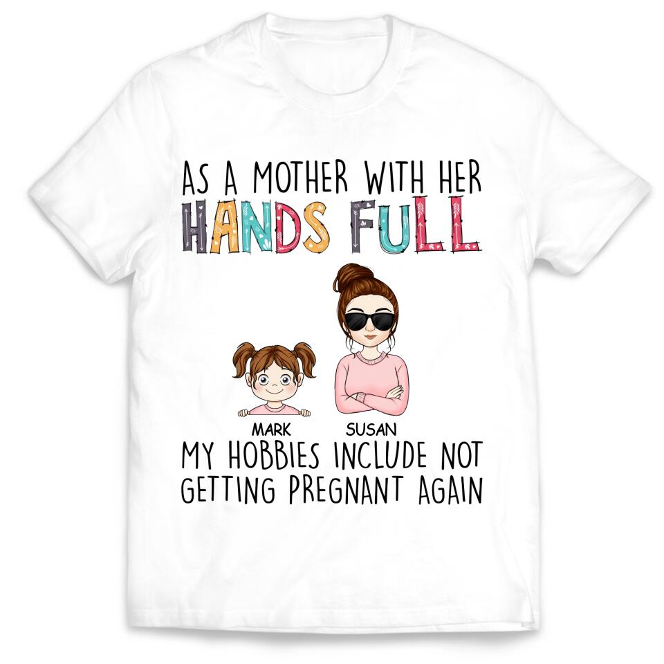 As A Mother With Her Hands Full My Hobbies Include Not Getting Pregnant Again - Personalized T-Shirt, Gift For Mother's Day