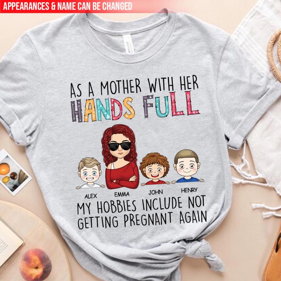 As A Mother With Her Hands Full My Hobbies Include Not Getting Pregnant Again - Personalized T-Shirt, Gift For Mother's Day
