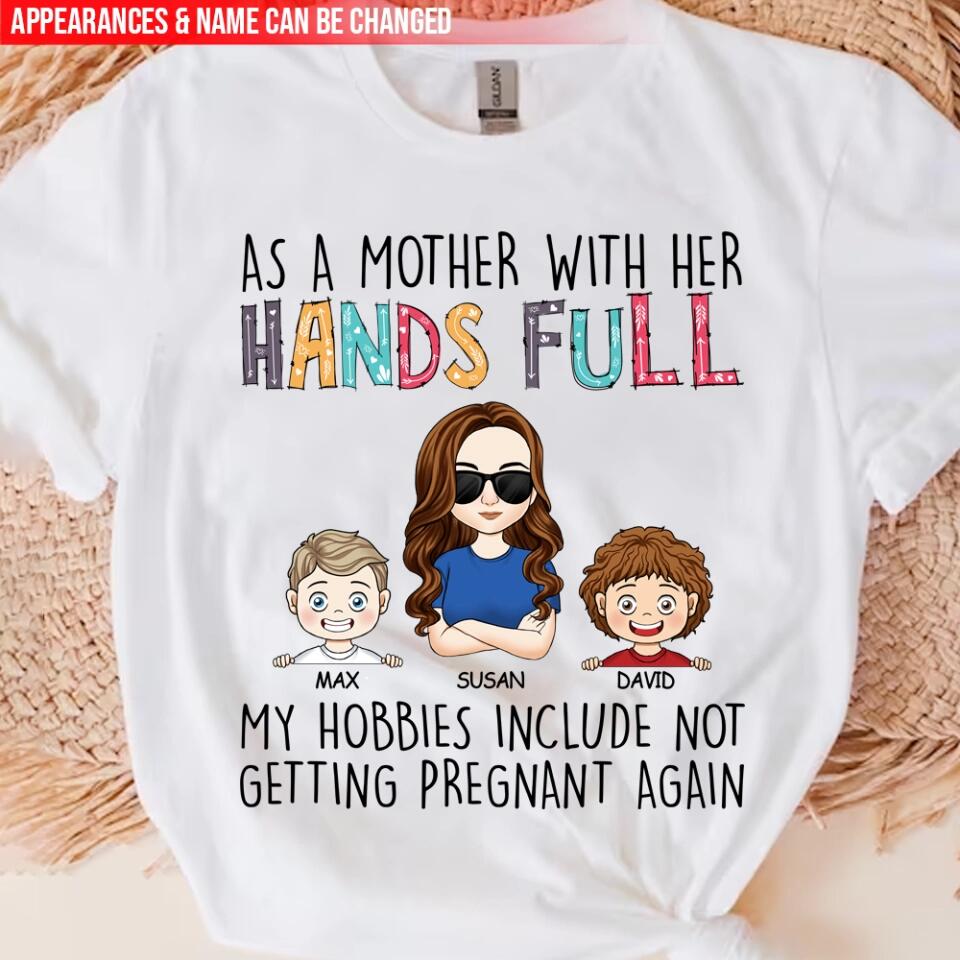 As A Mother With Her Hands Full My Hobbies Include Not Getting Pregnant Again - Personalized T-Shirt, Gift For Mother's Day