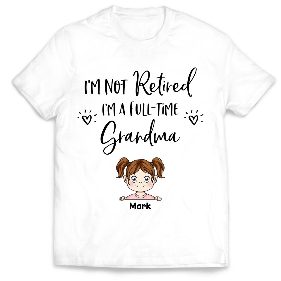 I'm Not Retired I'm a Full Time Grandma - Personalized T-Shirt