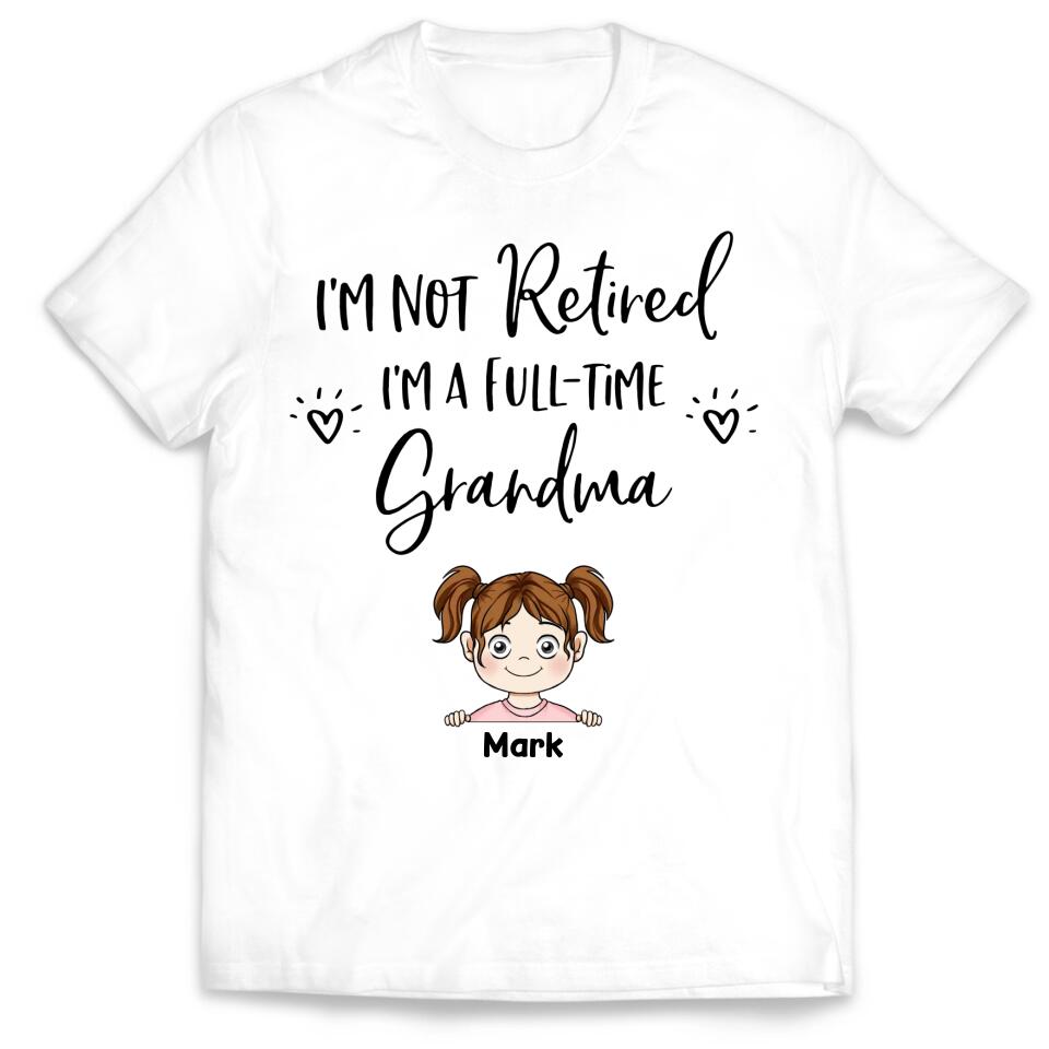 I'm Not Retired I'm a Full Time Grandma - Personalized T-Shirt