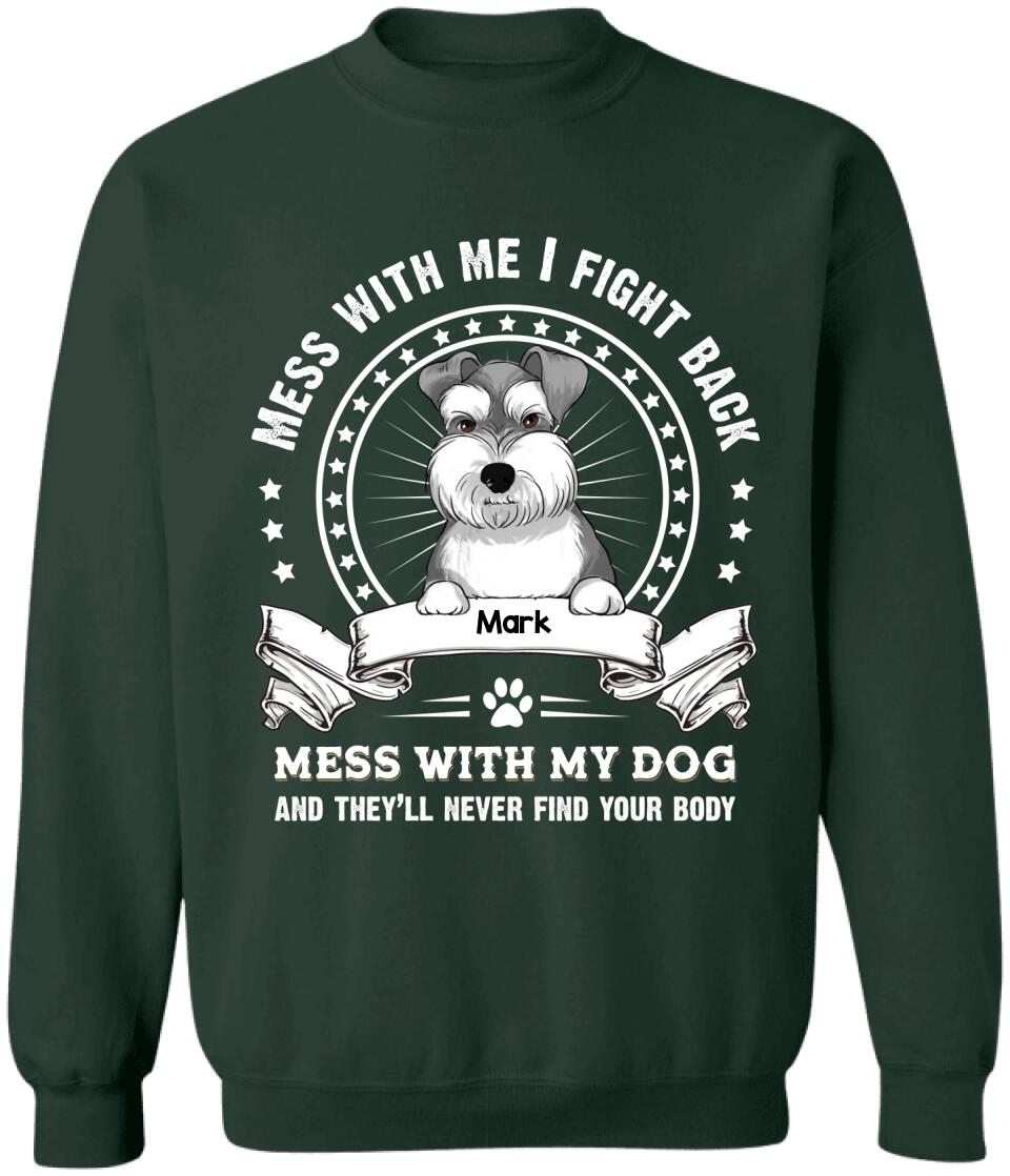 Mess With Me I Fight Back Mess With My Dog And They’ll Never Find Your Body - Personalized T-Shirt, Gift For Dog Lover
