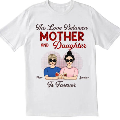 The Love Between Mother & Daughter Is Forever - Personalized T-Shirt
