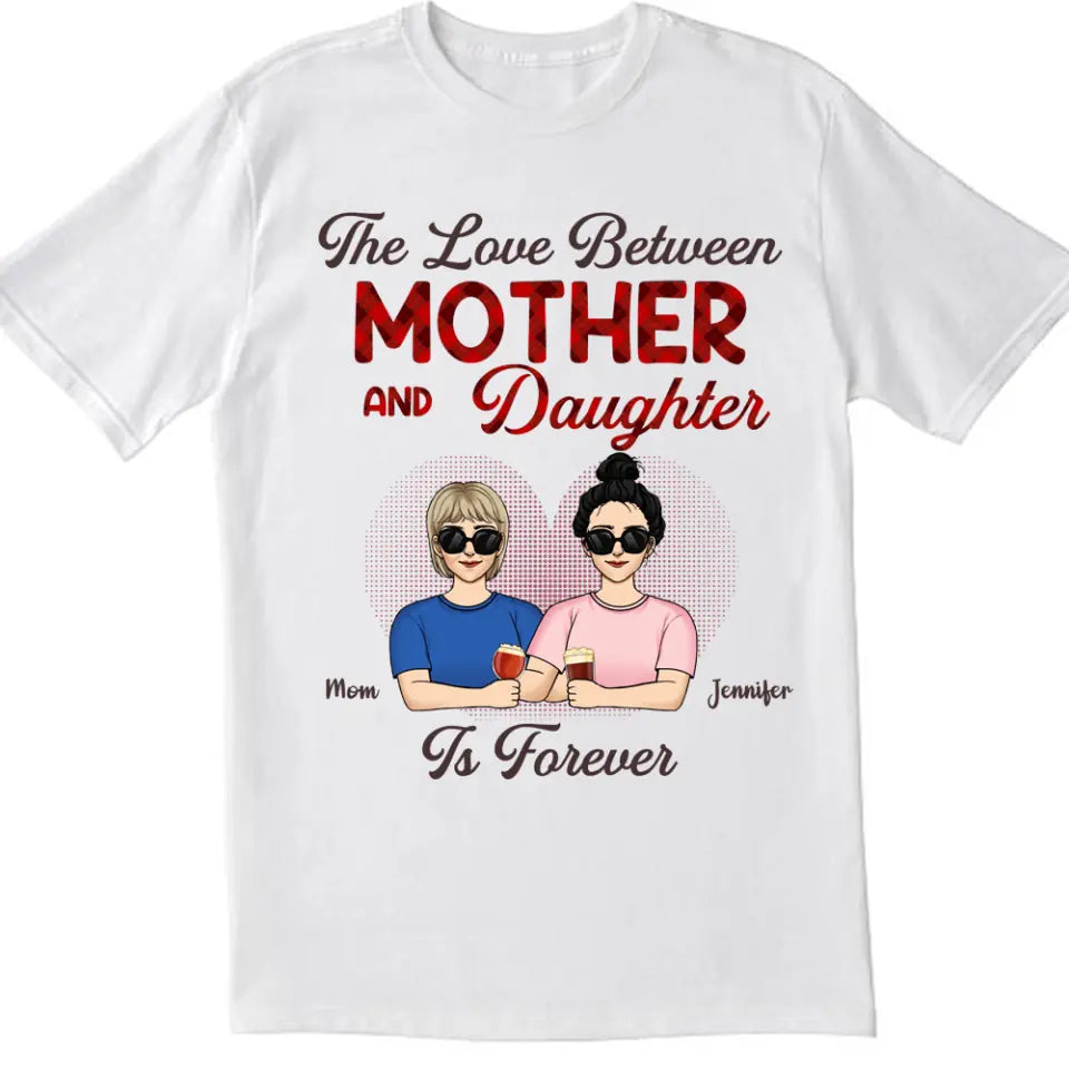 The Love Between Mother &amp; Daughter Is Forever - Personalized T-Shirt