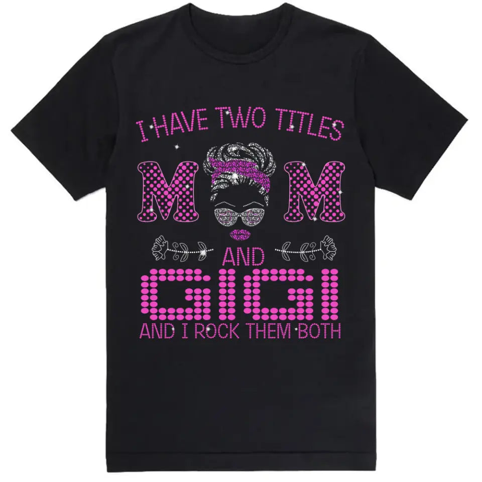 I Have Two Titles Mom And Nana And I rock Them Both - Personalized T-Shirt, Gift For Mother's Day