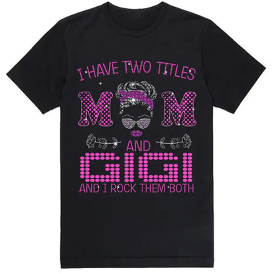 I Have Two Titles Mom And Nana And I rock Them Both - Personalized T-Shirt, Gift For Mother's Day