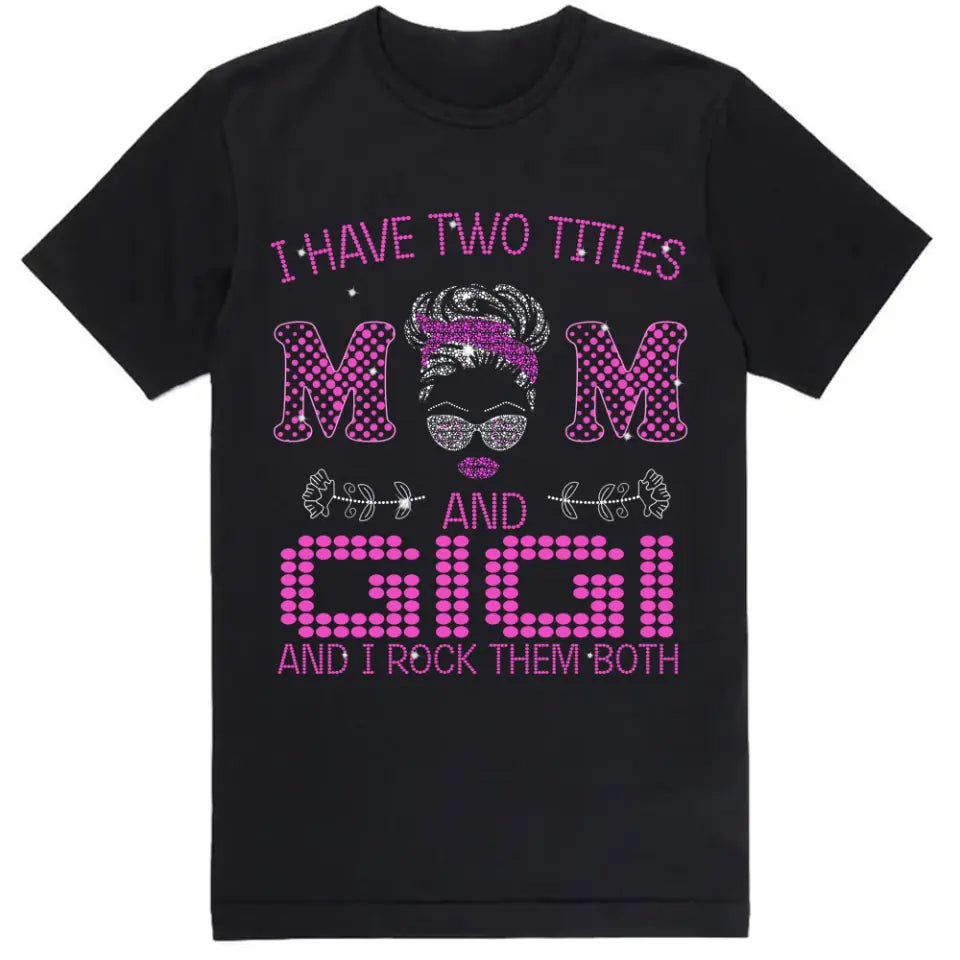 I Have Two Titles Mom And Nana And I rock Them Both - Personalized T-Shirt, Gift For Mother&#39;s Day