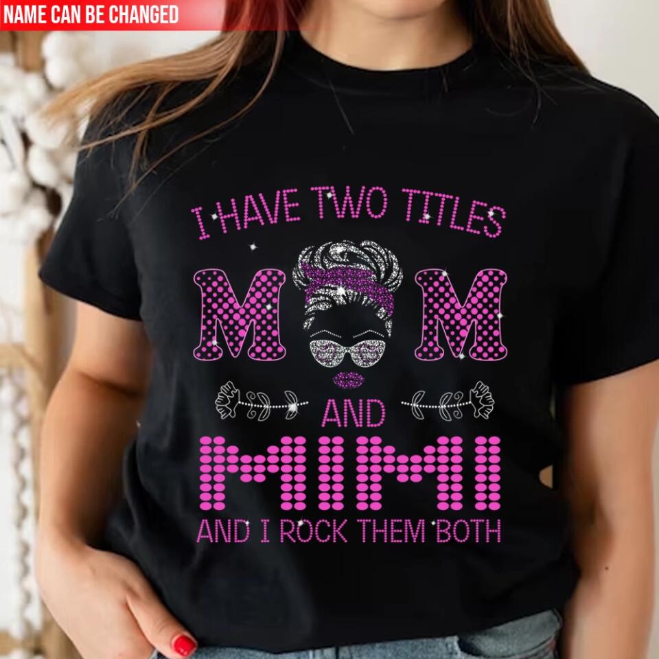 I Have Two Titles Mom And Nana And I rock Them Both - Personalized T-Shirt, Gift For Mother's Day